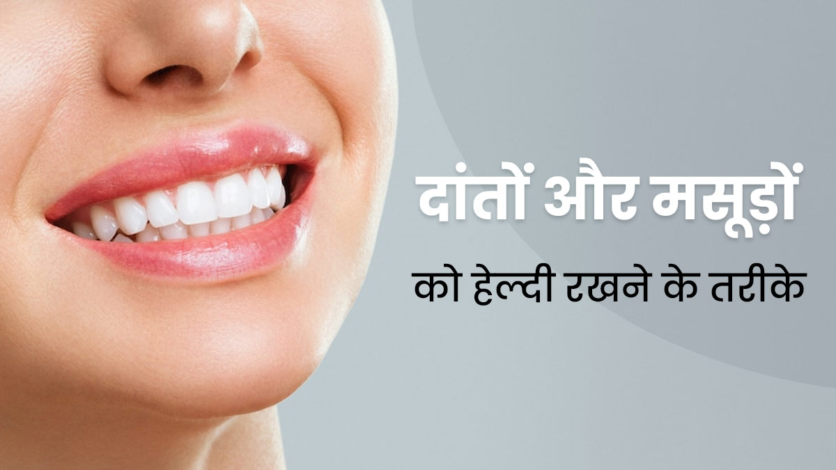 Oral Health: दांतों और मसूड़ों को हेल्दी रखने के लिए अपनाएं ये तरीके, कैविटी से होगा बचाव 