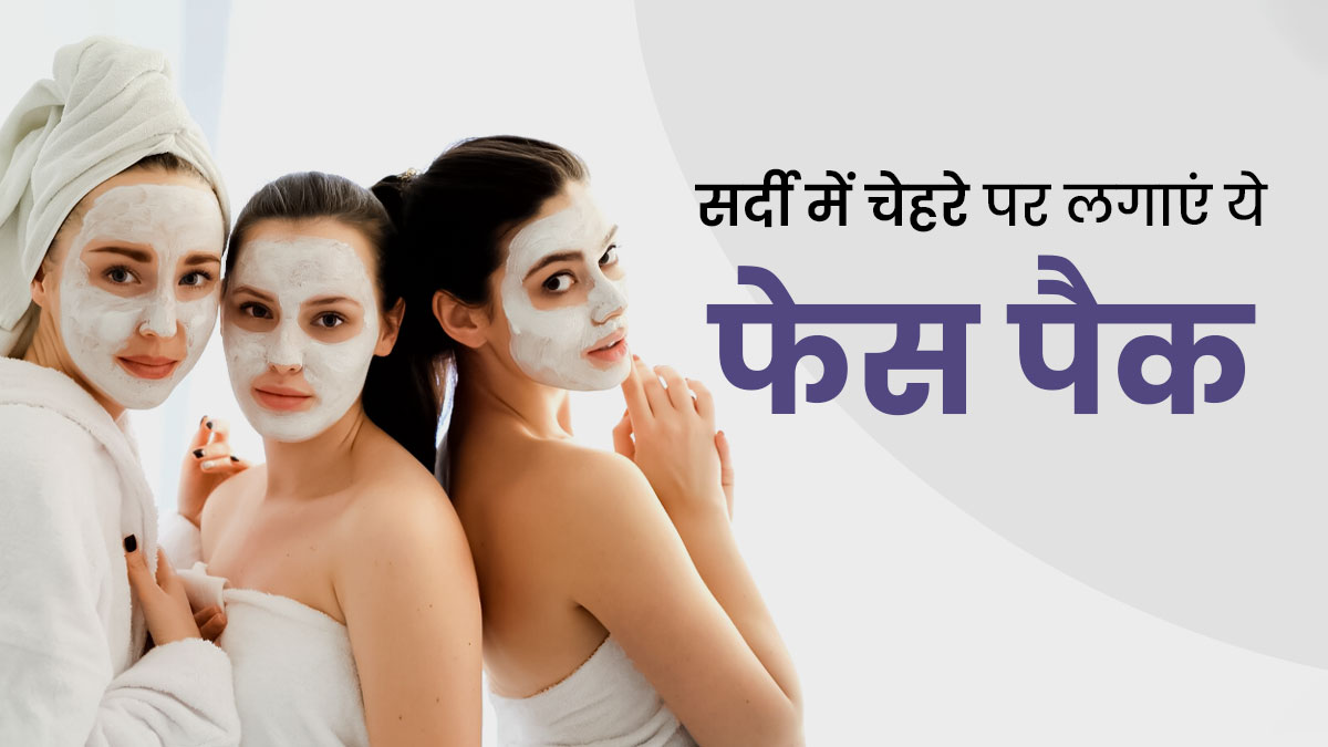 सर्दियों में चेहरे पर लगाएं ये 3 फेस पैक, नरिश होगी स्किन और ड्राईनेस से मिलेगा छुटकारा