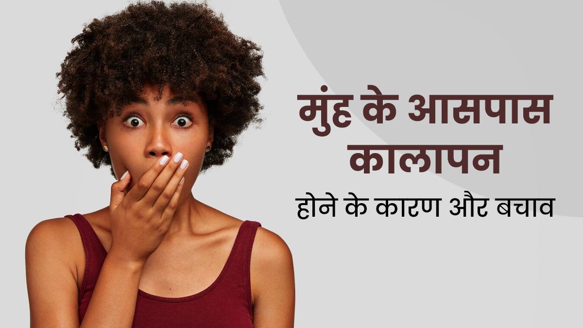 मुंह के आसपास कालापन क्यों हो जाता है? जानें कारण और बचाव के उपाय