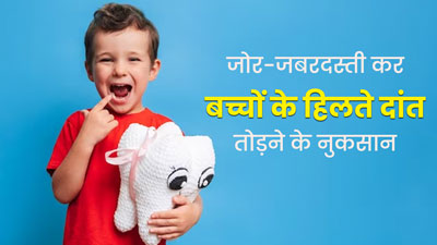क्या जोर-जबरदस्ती कर बच्चों के हिलते दांत तोड़ना सही है? जान लें इसके नुकसान