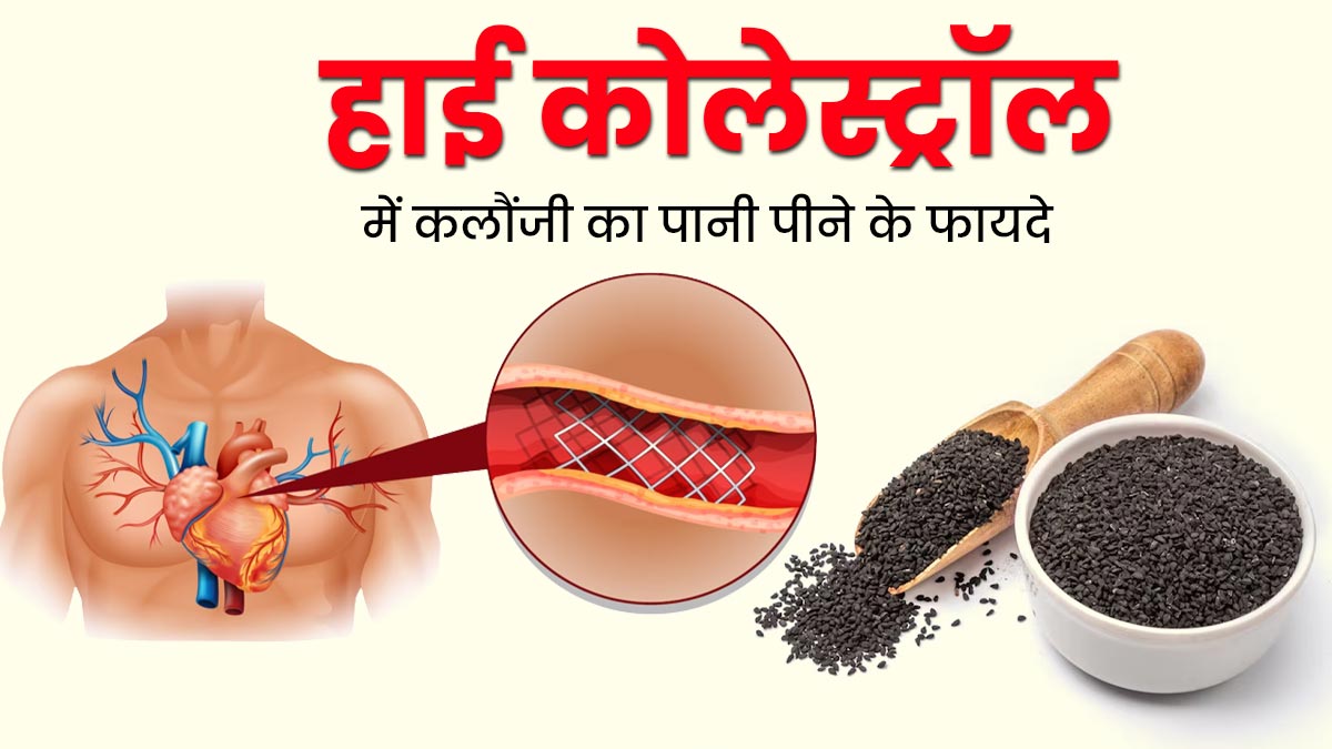 हाई कोलेस्ट्रॉल कम करने के लिए पिएं कलौंजी का पानी, जल्दी मिलेगा फायदा