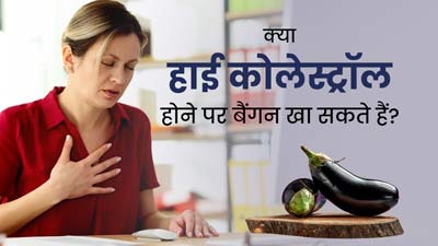 क्या हाई कोलेस्ट्रॉल में बैंगन खा सकते हैं? एक्सपर्ट से जानें इसके फायदे-नुकसान