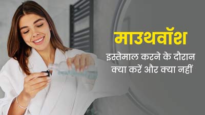 माउथवॉश इस्तेमाल करने के दौरान क्या करें और क्या नहीं? जानें डॉक्टर से 