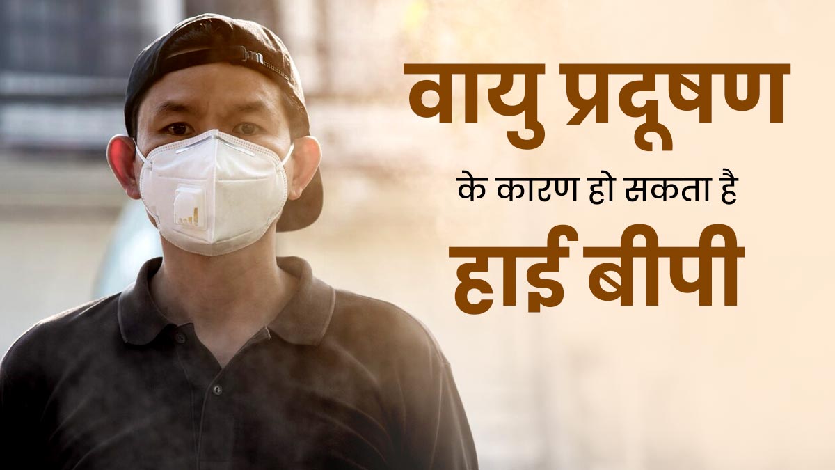 वायु प्रदूषण बन सकता है हाई बीपी का कारण, जानें कैसे करें बचाव