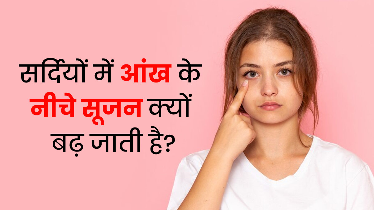 सर्दियों में आंख के नीचे सूजन क्यों बढ़ जाती है? जानें कारण और बचाव