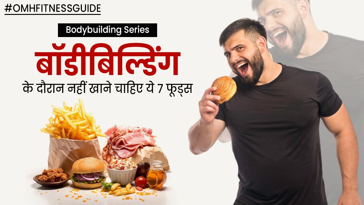 बॉडीबिल्डिंग के दौरान बिगिनर्स भूलकर भी न करें इन 7 फूड्स का सेवन, मसल की बजाए बढ़ाते हैं चर्बी