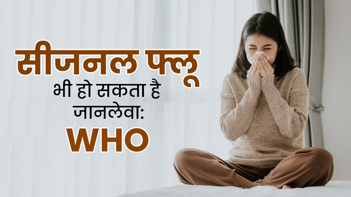 सीजनल फ्लू हर साल करता है करोड़ों लोगों को बीमार, 6.5 लाख से ज्यादा लोगों की होती है मौत: WHO