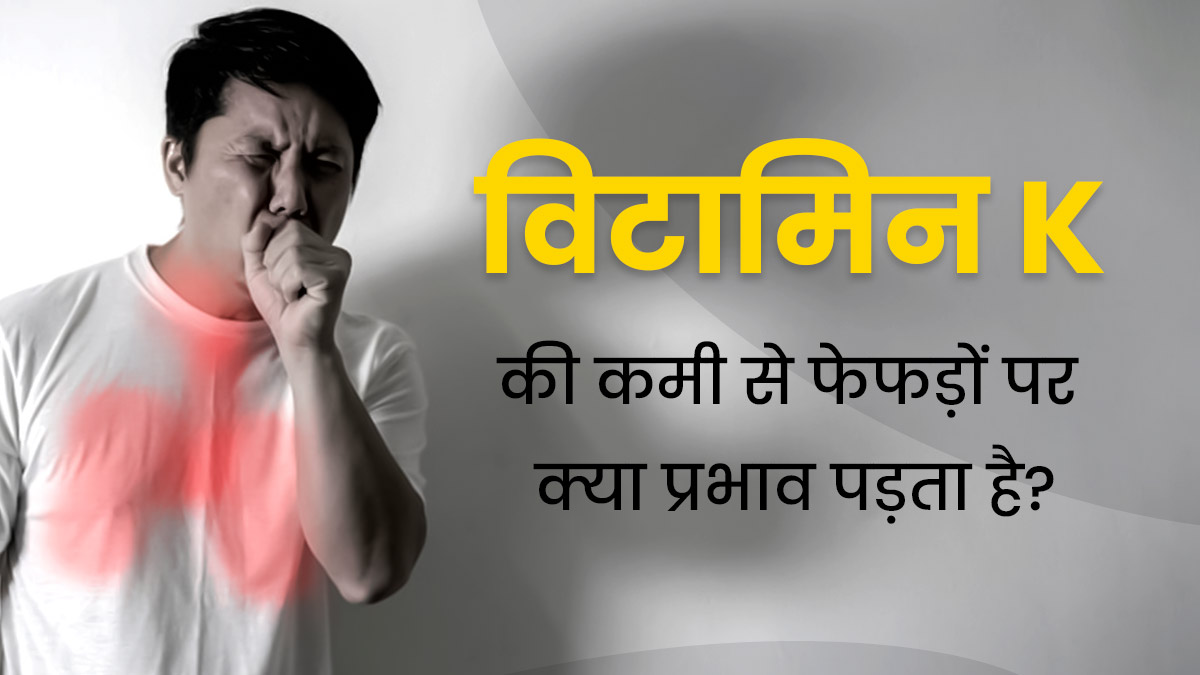 विटामिन K की कमी से फेफड़ों पर क्या प्रभाव पड़ता है? जानें इसके नुकसान