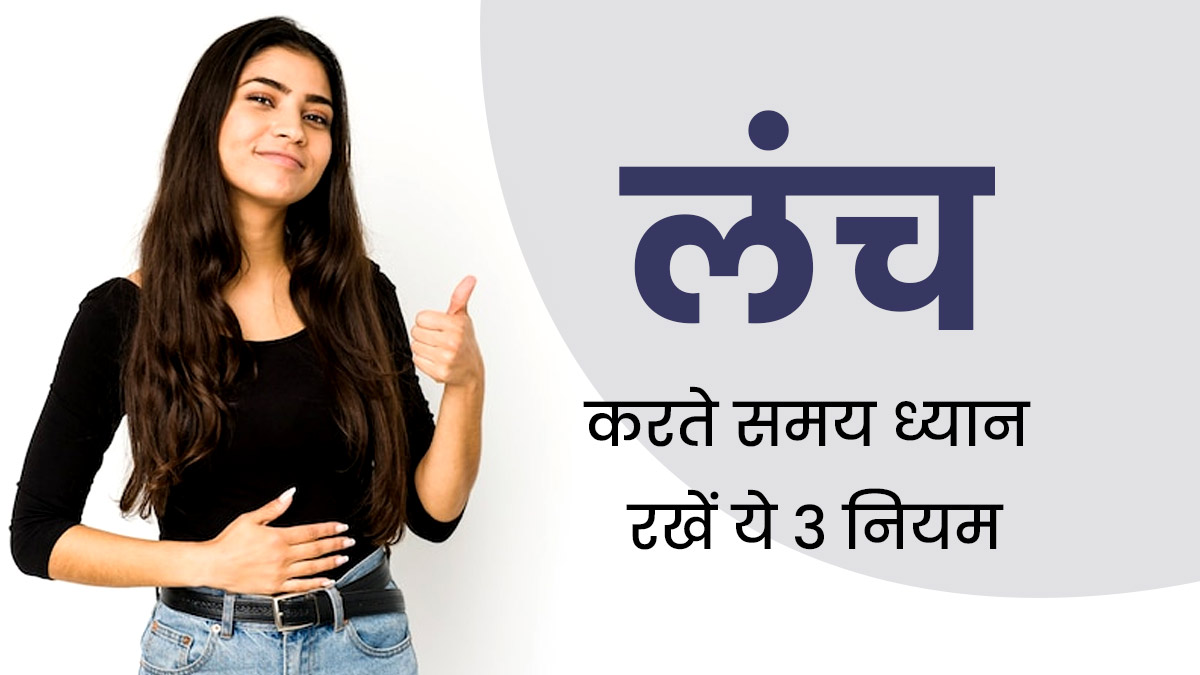लंच के दौरान रखें इन 3 नियमों का ध्यान, डाइजेशन रहेगी दुरुस्त और दूर होंगी पाचन संबंधी समस्याएं