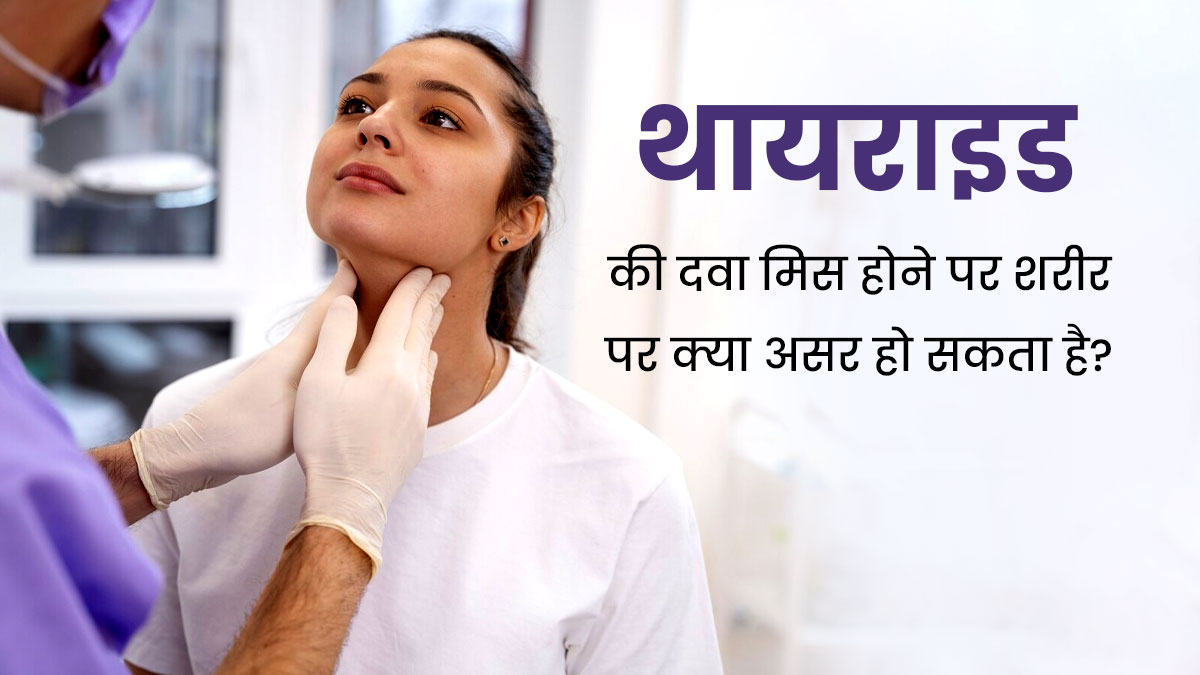 थायराइड की दवा मिस होने पर शरीर पर क्या असर हो सकता है? जानें डॉक्टर से 
