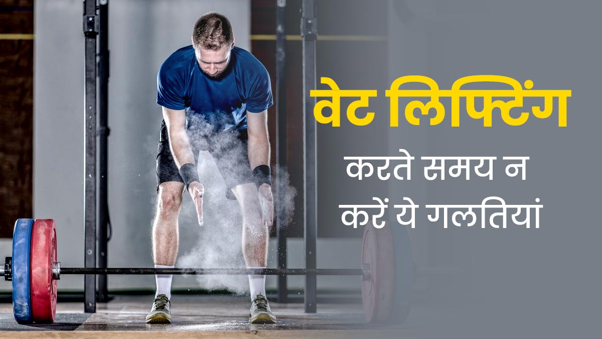 वेट लिफ्टिंग करते समय भूलकर भी न करें ये 5 गलतियां, शरीर को हो सकता है भारी नुकसान