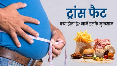ट्रांस फैट क्या होता है? जानें इसके बढ़ने के नुकसान और कम करने के उपाय