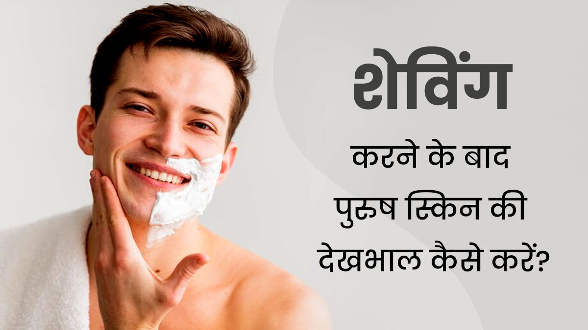 शेविंग करने के बाद पुरुष स्किन की देखभाल करने के लिए अपनाएं ये टिप्स, स्किन बनेगी मुलायम 
