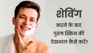 शेविंग करने के बाद पुरुष स्किन की देखभाल करने के लिए अपनाएं ये टिप्स, स्किन बनेगी मुलायम 