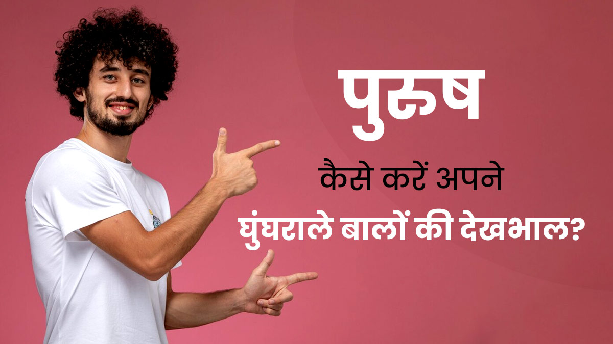 पुरुष इन 5 तरीकों से करें अपने घुंघराले बालों (Curly Hair) की केयर, जल्द दिखेगा असर