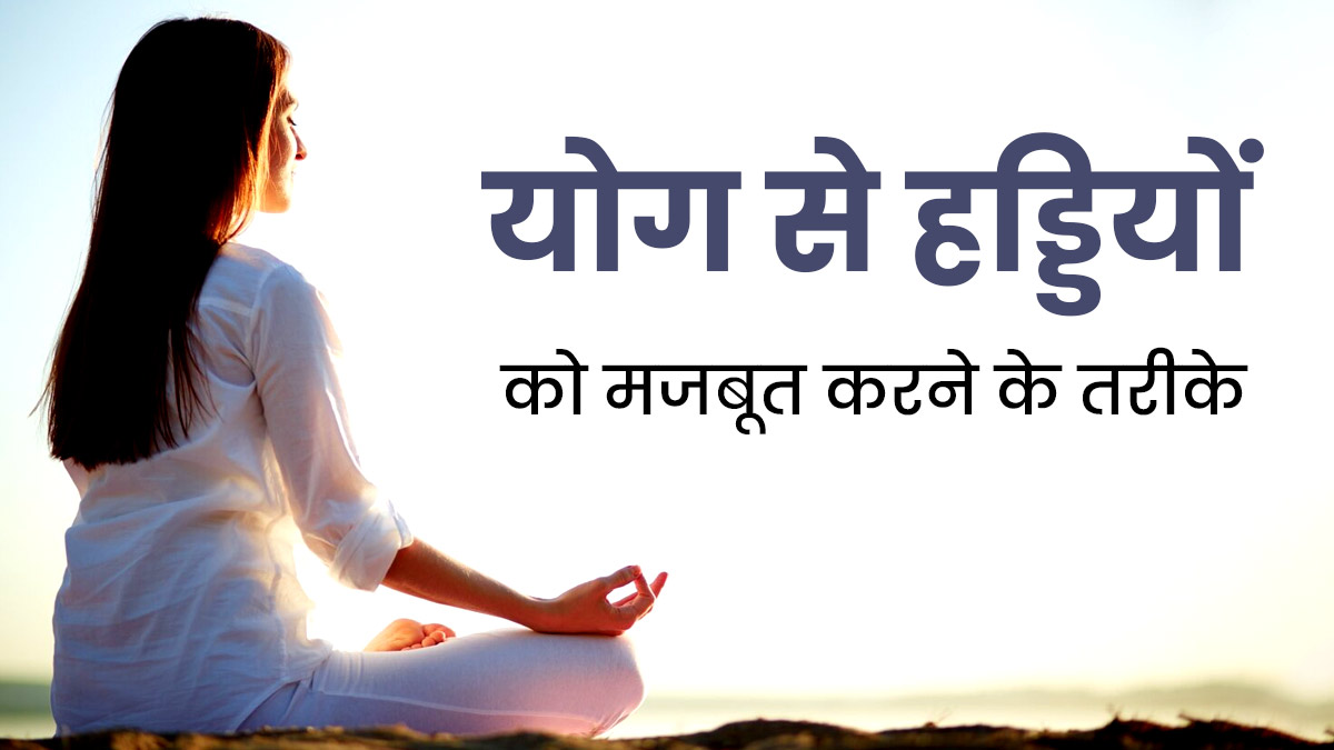 एक्सरसाइज और योग से हड्डियों को मजबूत करने के तरीके, जानें योगा एक्सपर्ट से
