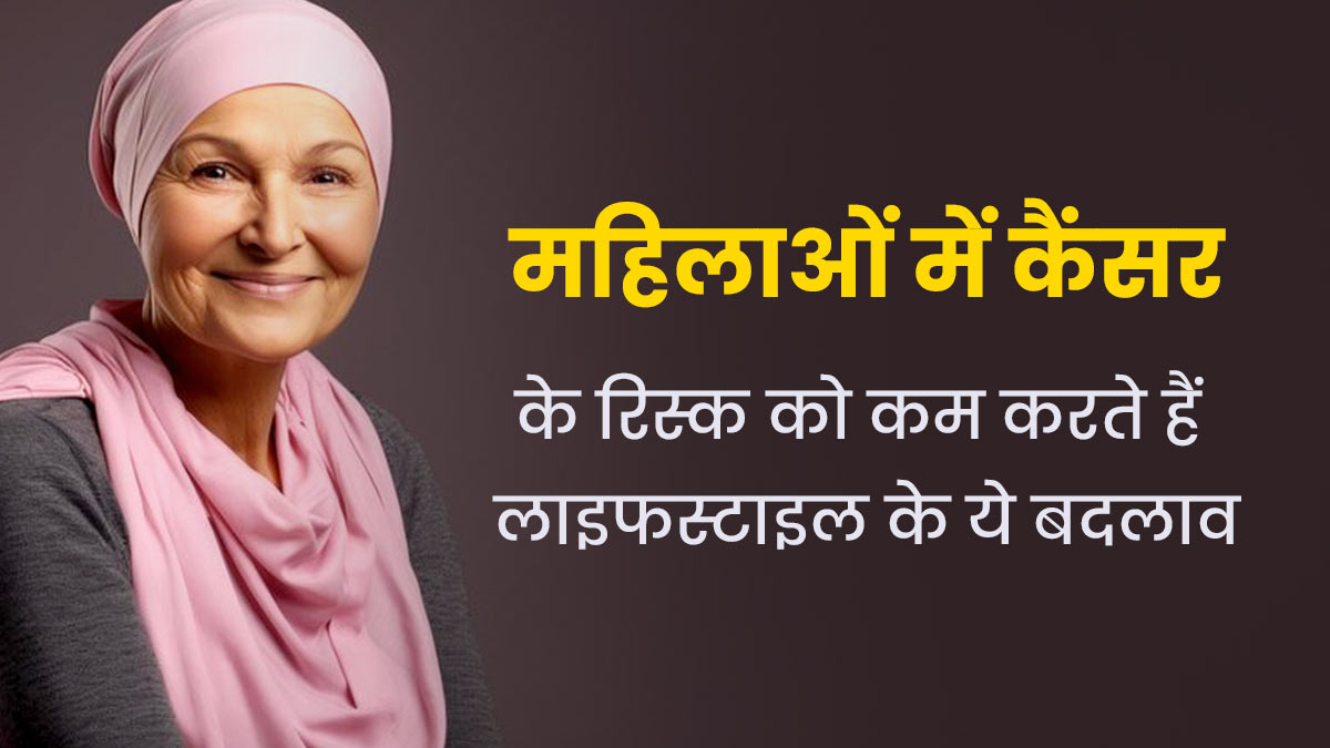 Cancer Prevention Tips: महिलाओं में कैंसर के जोखिम को कम कर सकते हैं लाइफस्टाइल से जुड़े ये 5 बदलाव 
