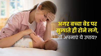 बिस्तर पर लिटाते ही रोने लगता है बच्चा तो अपनाएं ये उपाय, जिनसे उसे आएगी अच्छी नींद