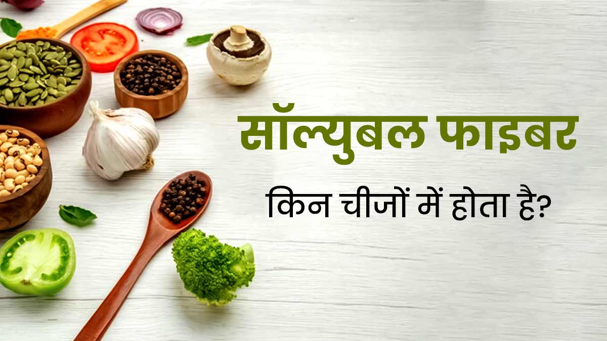 सॉल्युबल फाइबर से भरपूर होते हैं ये फूड्स, जानें क्यों जरूरी है ये