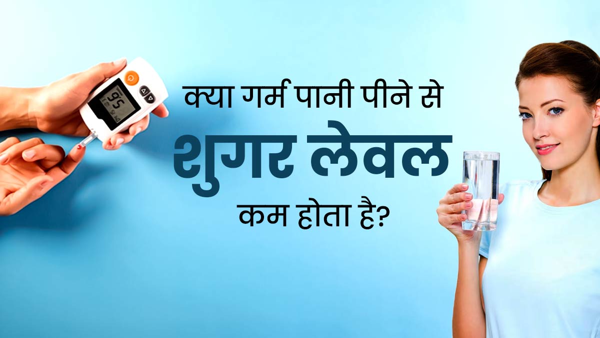 क्या गर्म पानी पीने से शुगर लेवल कम होता है? जानें क्या कहते हैं डॉक्टर