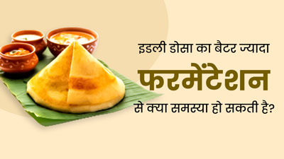 इडली डोसा का बैटर ज्यादा फरमेंटेशन से हो सकती हैं पेट की समस्याएं, जानें इससे बचाव के उपाय