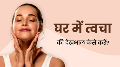 घर में इन तरीकों से करें त्वचा की देखभाल, पार्लर जाने की नहीं पड़ेगी जरूरत 