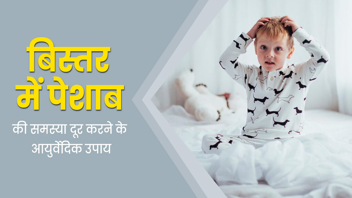 क्या आपका बच्चा भी रात में करता है बिस्तर गीला? एक्सपर्ट जानें बिस्तर में पेशाब करने का आयुर्वेदिक इलाज