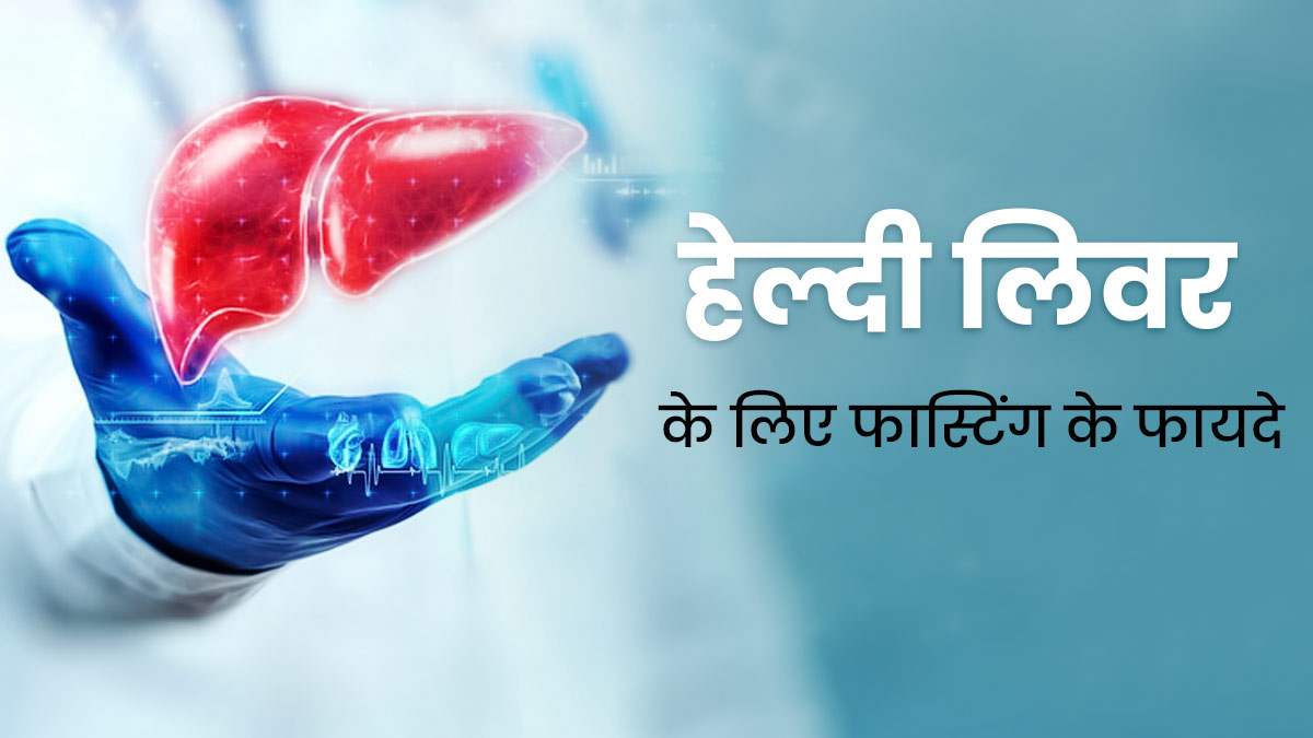 लिवर को हेल्दी रखने के बेहतरीन तरीका फास्टिंग, एक्सपर्ट से जानें इसके फायदे