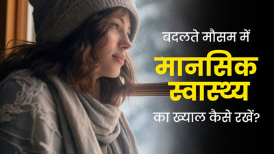 बदलते मौसम में इस तरह से करें अपनी मेंटल हेल्थ की देखभाल, मूड स्विंग्स की समस्या होगी दूर