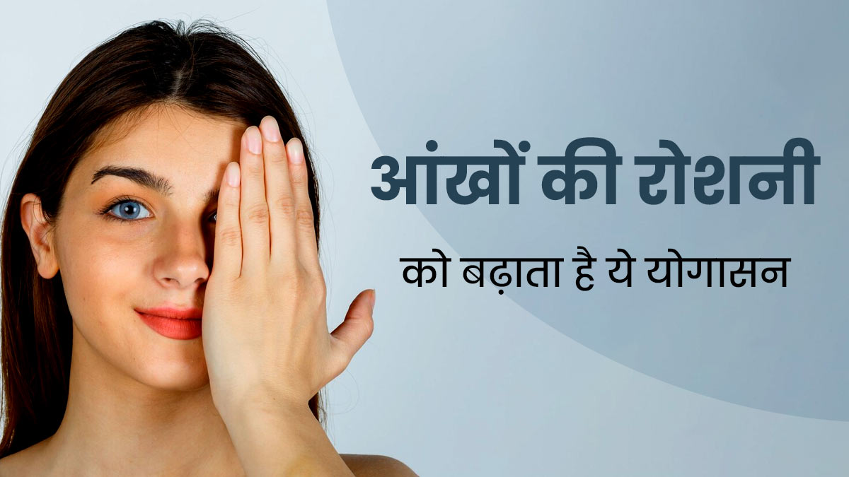 आंखों की रोशनी बढ़ाने के लिए रोज करें ये योगासन, जानें करने का तरीका