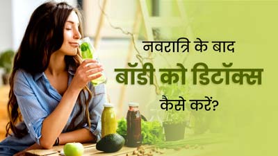 नवरात्रि व्रत के बाद बॉडी को डिटॉक्स कैसे करें? एक्सपर्ट से जानें खास टिप्स 