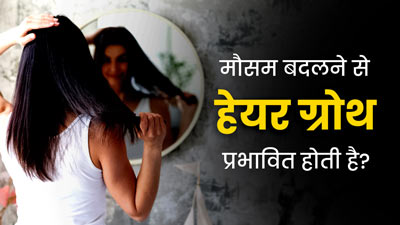 क्‍या मौसम बदलने से हेयर ग्रोथ प्रभाव‍ित होती है? डॉक्‍टर से जानें सही जवाब 