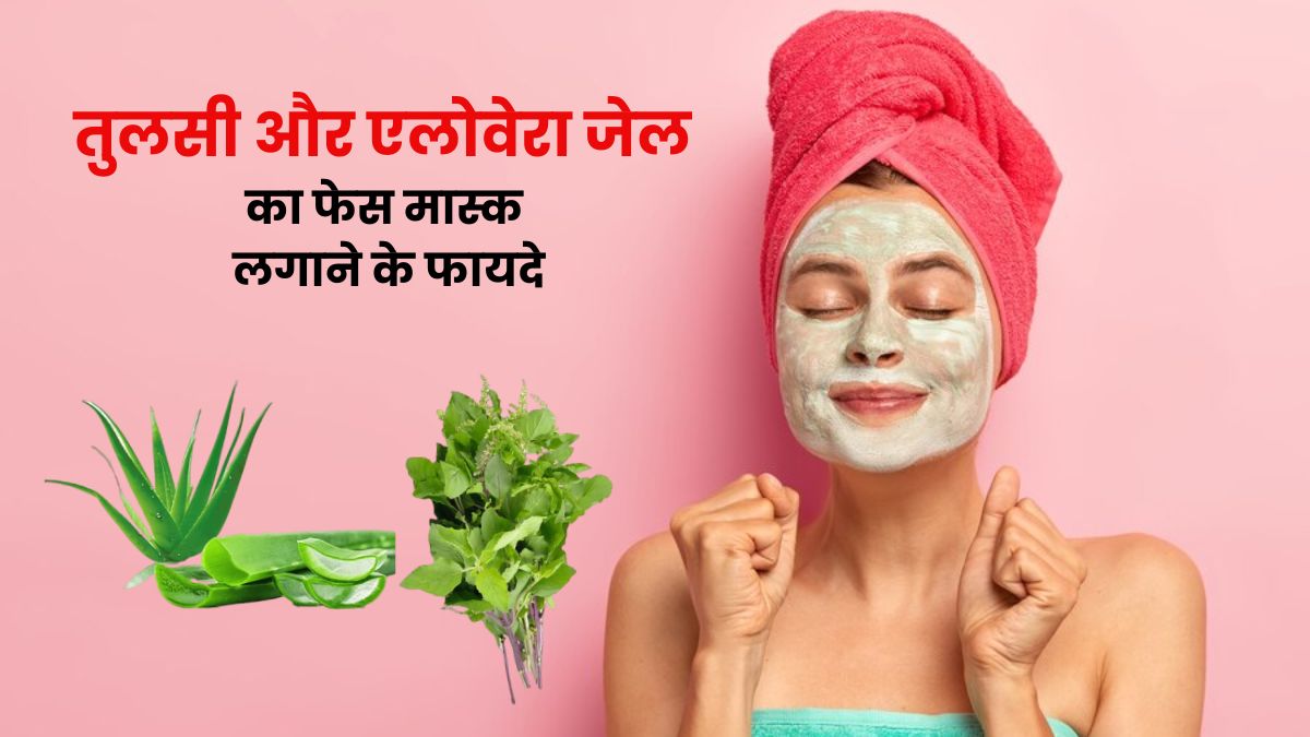 चेहरे पर लगाएं तुलसी और एलोवेरा जेल से बना फेस मास्क, बढ़ेगा ग्लो और दूर होंगी कई परेशानियां