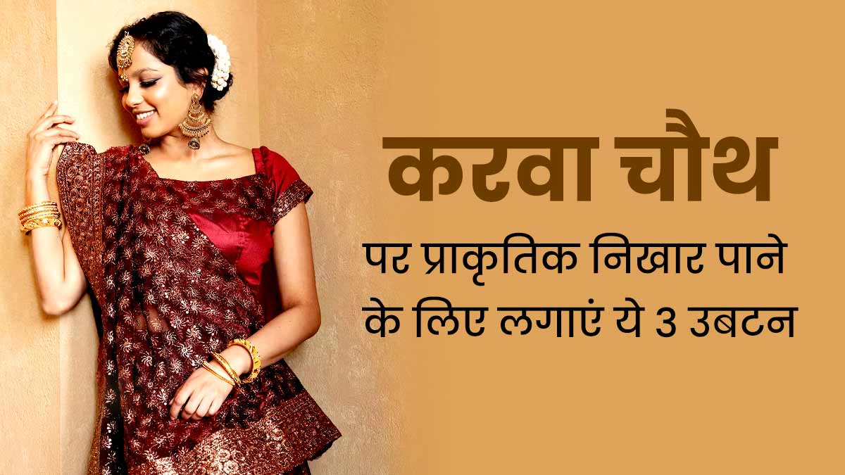 करवाचौथ पर प्राकृतिक निखार पाने के लिए लगाएं ये 3 उबटन, जानें बनाने की विधि