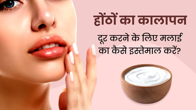 होंठों का कालापन दूर करने के लिए इन 5 तरीकों से लगाएं मलाई, होंठ बनेंगे मुलायम और गुलाबी 