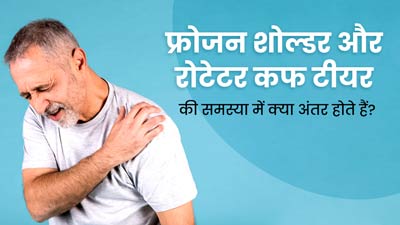 कैसे पता करें कि फ्रोजन शोल्डर है या रोटेटर कफ टीयर की समस्या? जानें दोनों के लक्षण और कारण