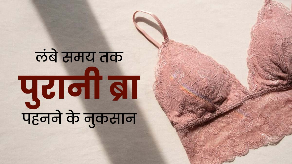 पुरानी ब्रा पहनने से हो सकती है कई स्वास्थ्य समस्याएं, जानें कब तक इस्तेमाल  करनी चाहिए ब्रा, side effects of using old bra in hindi