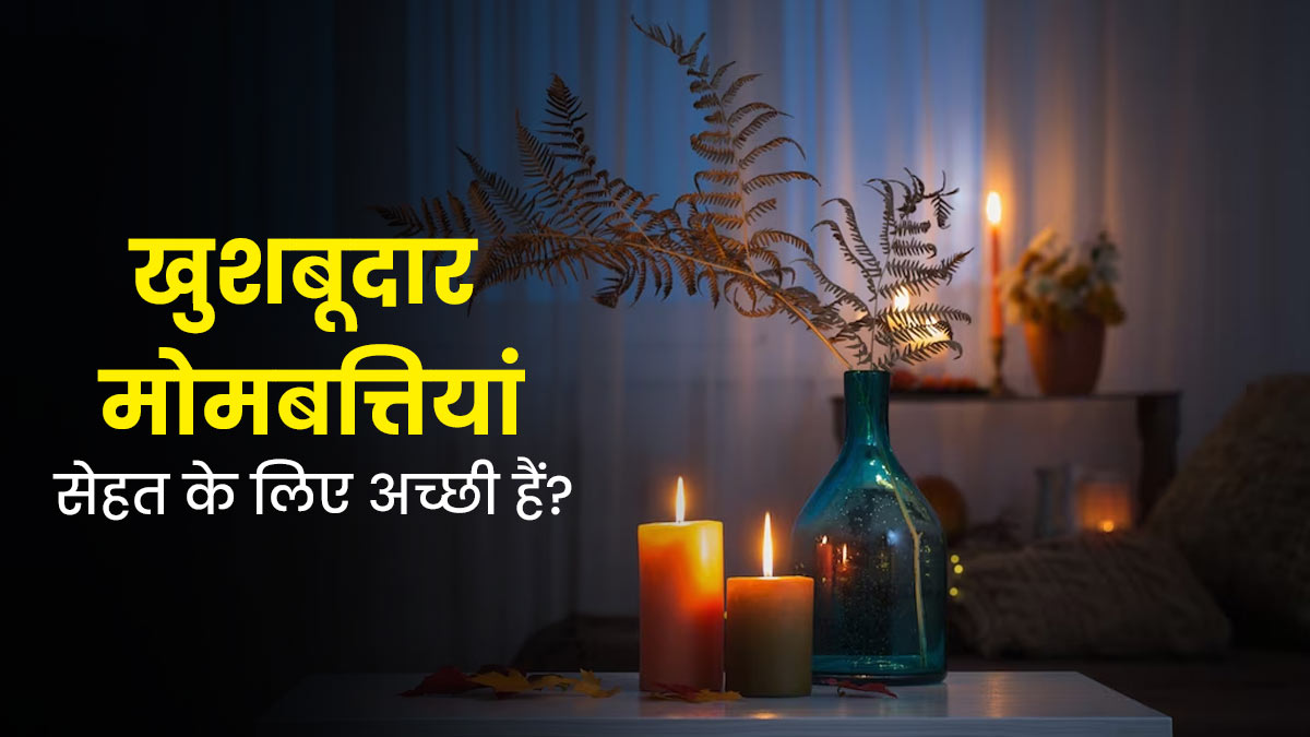 त्‍योहार पर खुशबूदार मोमबत्ति‍यों का इस्‍तेमाल कहीं कर न दे आपको बीमार, डॉक्‍टर से जानें सेहत पर इसके प्रभाव 