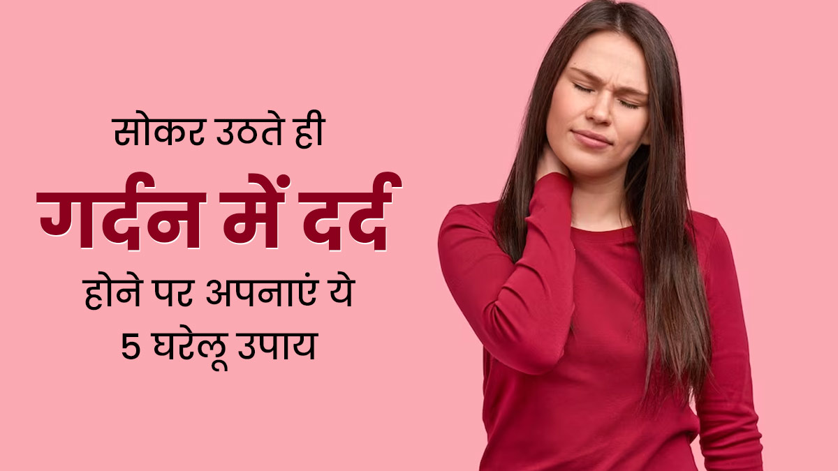 गलत पोजीशन में सोने के कारण अकड़ गई है गर्दन? जानें दर्द और अकड़न दूर करने के घरेलू उपाय