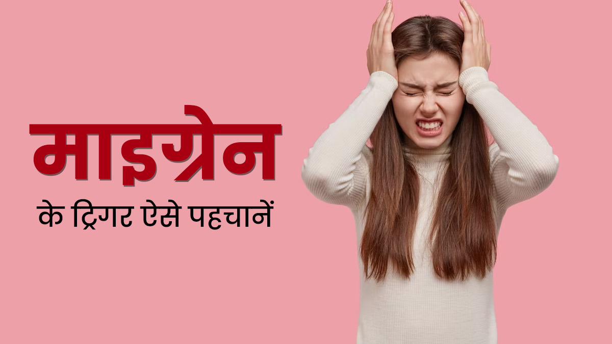 माइग्रेन के ट्रिगर को पहचानकर 50% तक मिल सकता है इससे छुटकारा, डॉक्टर से जानें क्या हो सकता है आपका ट्रिगर