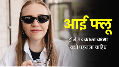 आई फ्लू होने पर काला चश्मा क्यों पहनना चाहिए? डॉक्टर बता रहे हैं इसके फायदे