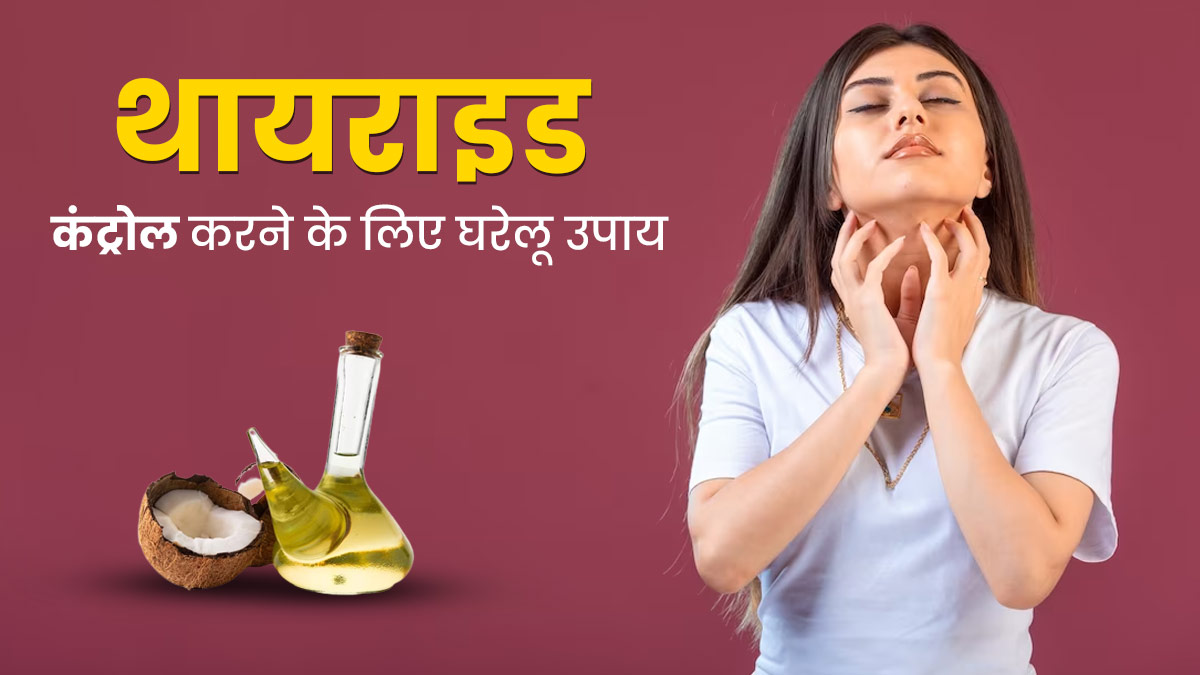 थायराइड को कंट्रोल करने के लिए अपनाएं ये घरेलू उपाय, कम होंगी आपकी परेशानियां