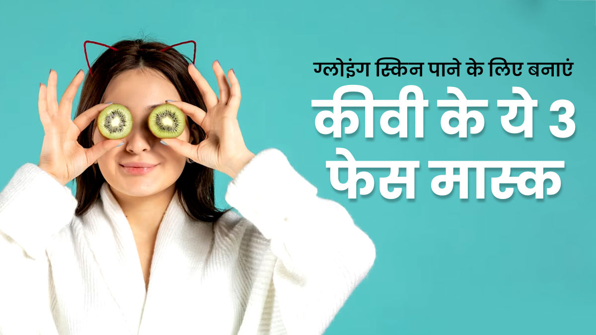 हेल्दी और ग्लोइंग पाने के लिए लगाएं कीवी से बने ये 3 फेस मास्क, जानें बनाने का तरीका 