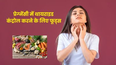 प्रेग्नेंसी के दौरान थायराइड को कंट्रोल में रखने के लिए खाएं ये फूड्स, मिलेगा फायदा