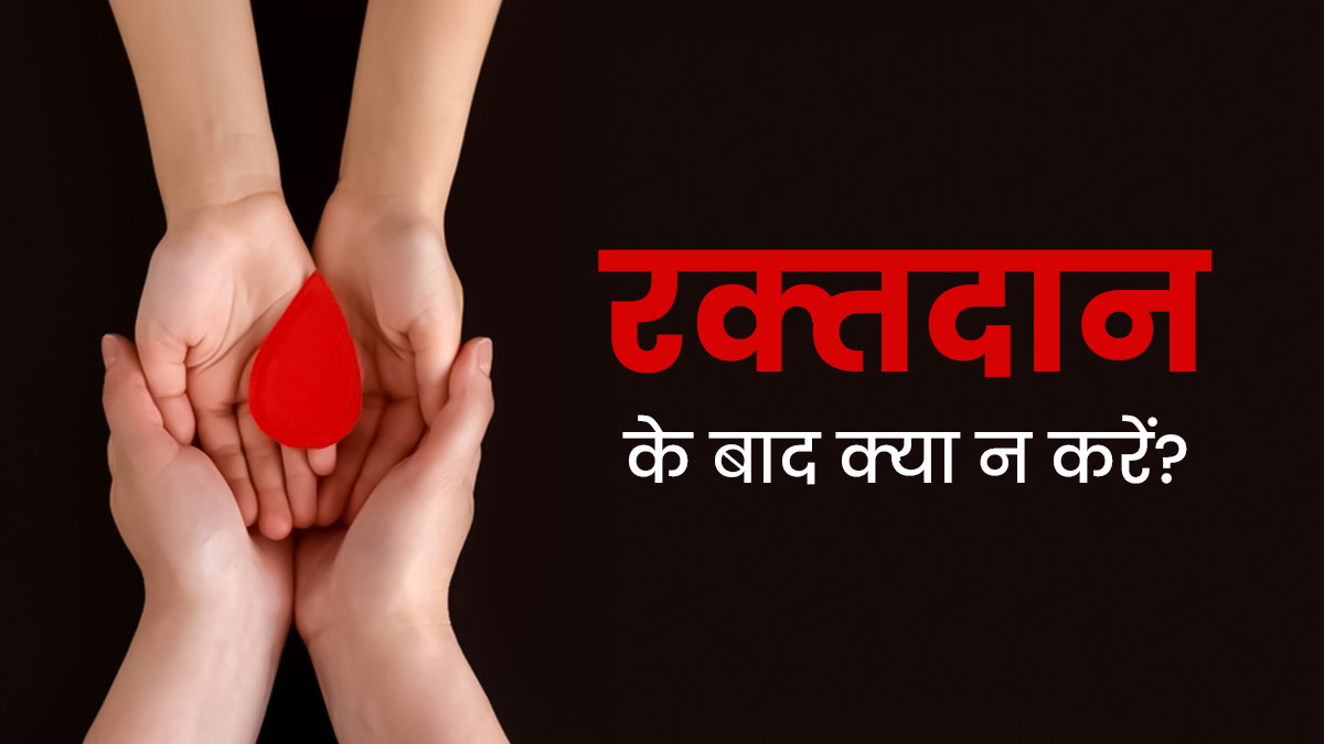 रक्‍तदान के बाद कभी नहीं करने चाह‍िए ये 5 काम, सेहत को हो सकते हैं नुकसान