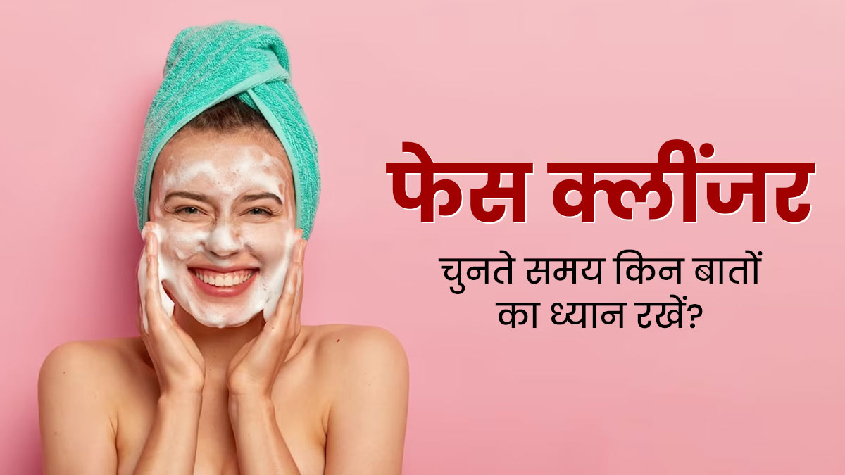 फेस क्लींजर चुनते समय रखें इन बातों का ध्यान, त्वचा को नहीं होगा कोई नुकसान