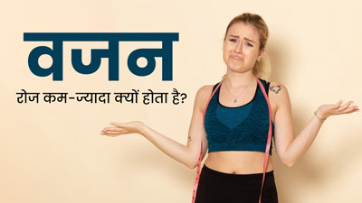 क्या आपका भी रोज घटता-बढ़ता रहता है वजन? एक्सपर्ट से जानें वजन में उतार-चढ़ाव के 7 कारण