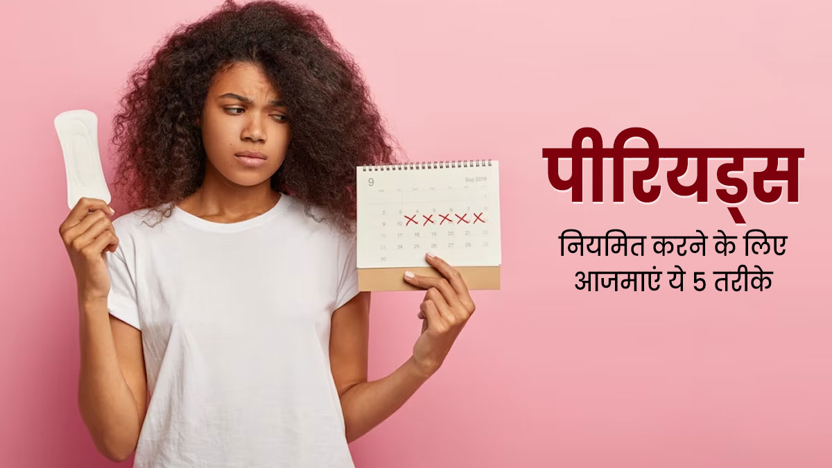 अनियमित पीरियड्स की रहती है समस्या? राहत के लिए आजमाएं ये 5 प्राकृतिक तरीके  