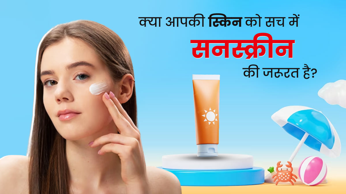 क्या आपकी स्किन को सच में सनस्क्रीन की जरूरत है? देखें क्या कहते हैं एक्सपर्ट्स और रिसर्च रिपोर्ट्स