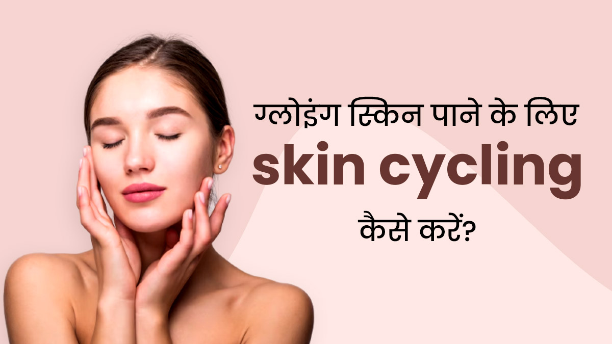 ग्लोइंग स्किन पाने के लिए ट्राई करें skin cycling, जानें इसे करने का तरीका